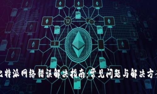 比特派网络错误解决指南：常见问题与解决方案