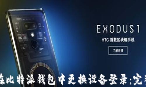 
如何在比特派钱包中更换设备登录：完整指南