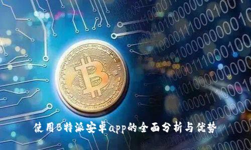 使用B特派安卓app的全面分析与优势