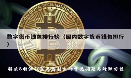 解决B特派钱包无法转出的常见问题与处理方法