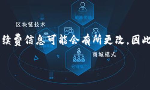 注意：由于我的数据截止至2023年10月，具体的手续费信息可能会有所更改，因此建议你访问BitP官网或相关应用以获取最新信息。

BitP钱包转账手续费详解：你需要知道的一切
