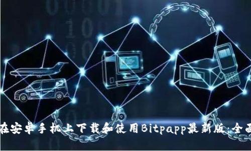 如何在安卓手机上下载和使用Bitpapp最新版：全面指南